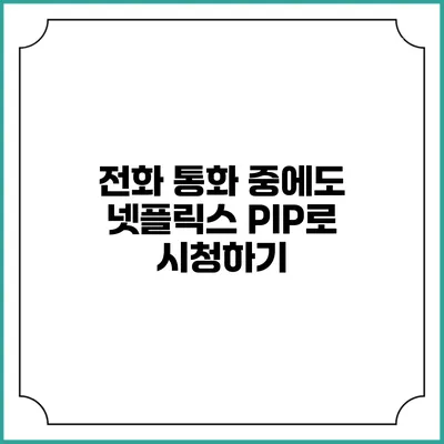 전화 통화 중에도 넷플릭스 PIP로 시청하기