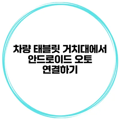 차량 태블릿 거치대에서 안드로이드 오토 연결하기