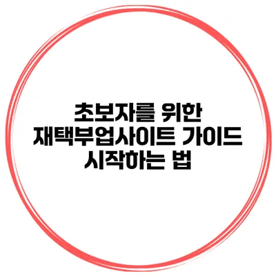 초보자를 위한 재택부업사이트 가이드 시작하는 법