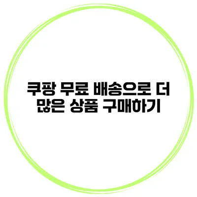 쿠팡 무료 배송으로 더 많은 상품 구매하기