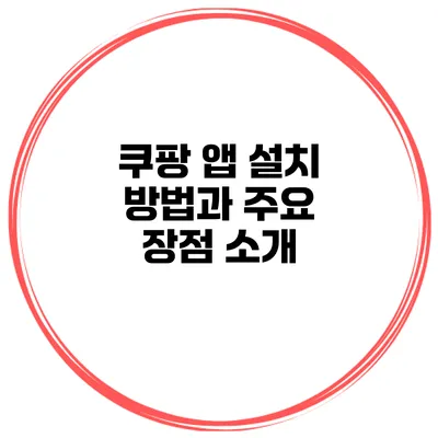 쿠팡 앱 설치 방법과 주요 장점 소개