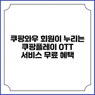 쿠팡와우 회원이 누리는 쿠팡플레이 OTT 서비스 무료 혜택