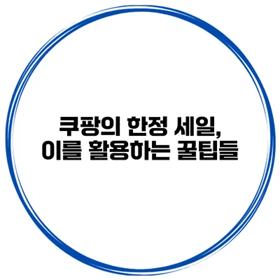 쿠팡의 한정 세일, 이를 활용하는 꿀팁들